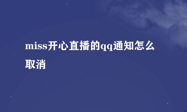 miss开心直播的qq通知怎么取消