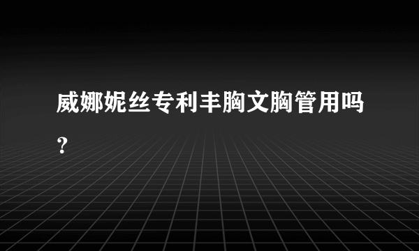 威娜妮丝专利丰胸文胸管用吗？