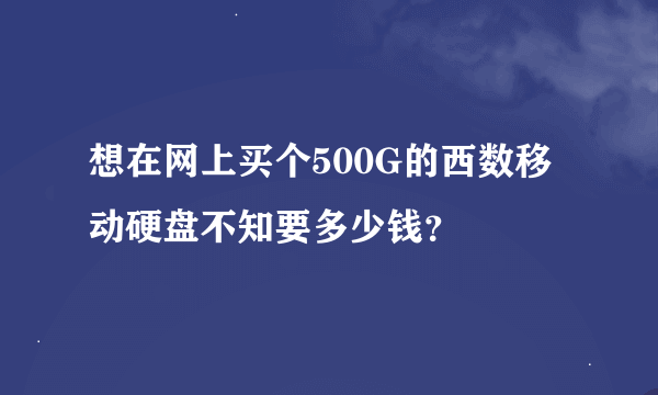 想在网上买个500G的西数移动硬盘不知要多少钱？