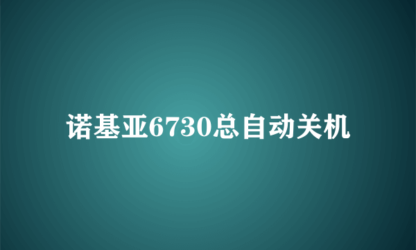 诺基亚6730总自动关机