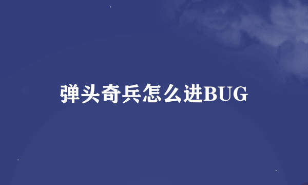 弹头奇兵怎么进BUG