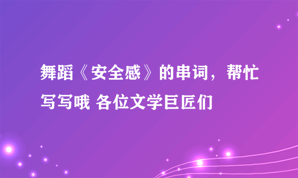 舞蹈《安全感》的串词，帮忙写写哦 各位文学巨匠们