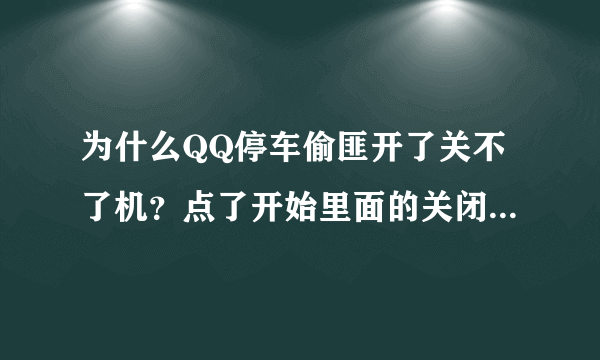 为什么QQ停车偷匪开了关不了机？点了开始里面的关闭计算机，就说QQ停车偷匪正在运行，难道这就是传说中的