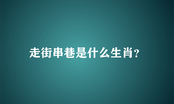 走街串巷是什么生肖？