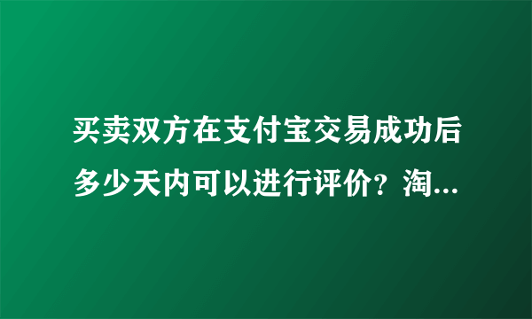 买卖双方在支付宝交易成功后多少天内可以进行评价？淘宝规则变更后，不会以哪种方式通知会员？