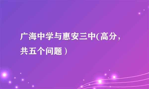 广海中学与惠安三中(高分，共五个问题）