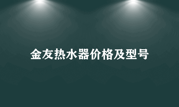 金友热水器价格及型号