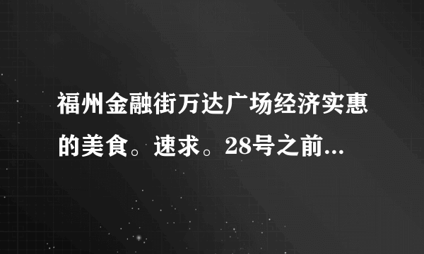 福州金融街万达广场经济实惠的美食。速求。28号之前等回复。