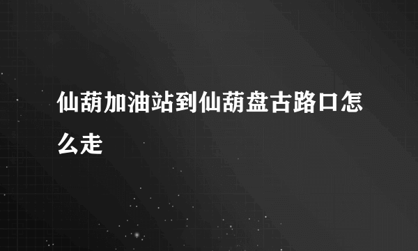 仙葫加油站到仙葫盘古路口怎么走