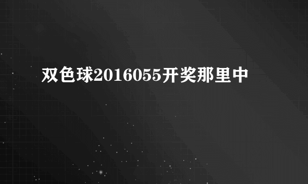 双色球2016055开奖那里中