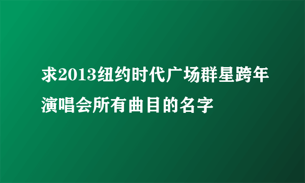 求2013纽约时代广场群星跨年演唱会所有曲目的名字