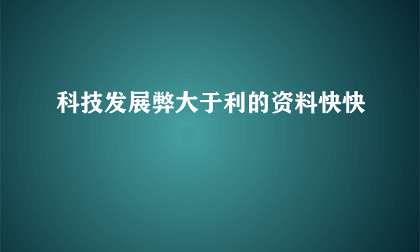 科技发展弊大于利的资料快快