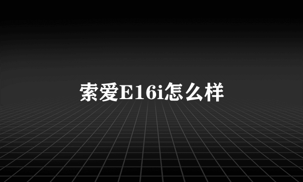 索爱E16i怎么样