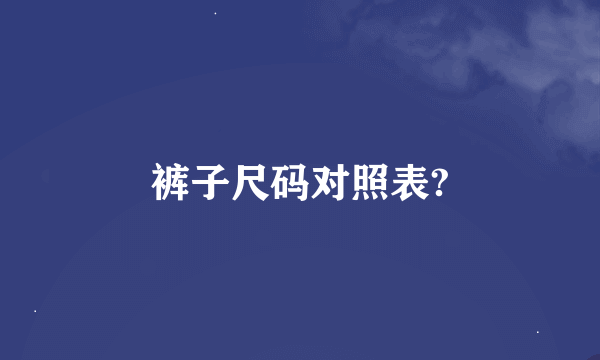 裤子尺码对照表?