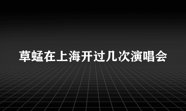 草蜢在上海开过几次演唱会