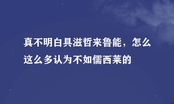 真不明白具滋哲来鲁能，怎么这么多认为不如儒西莱的