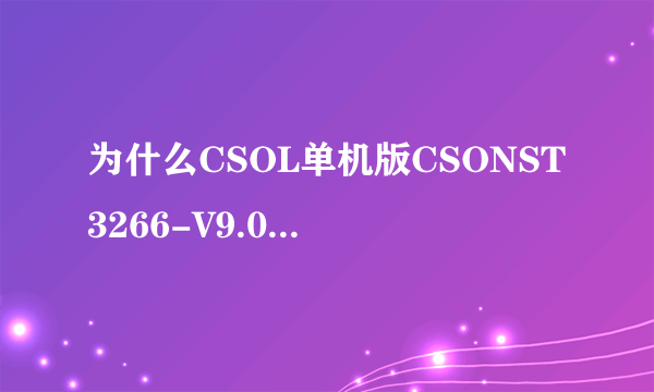 为什么CSOL单机版CSONST3266-V9.0版进去就