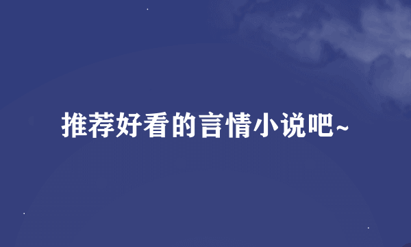 推荐好看的言情小说吧~