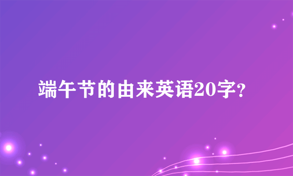 端午节的由来英语20字？