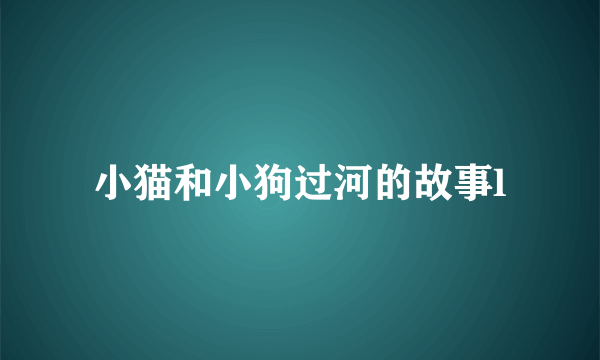 小猫和小狗过河的故事l