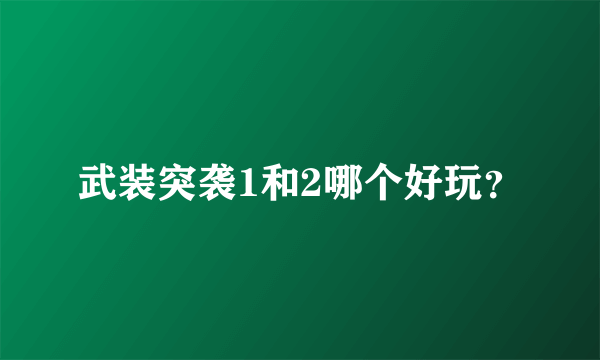 武装突袭1和2哪个好玩？