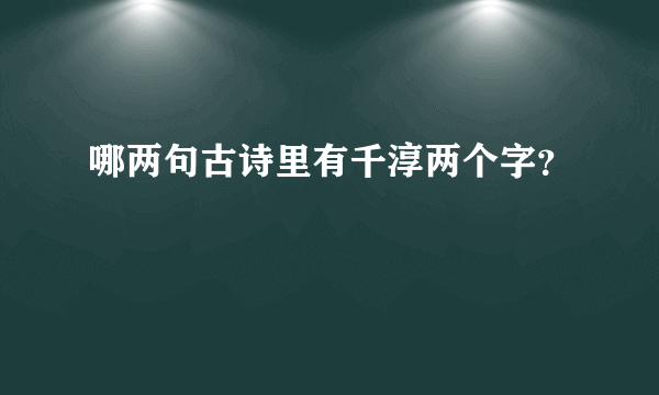 哪两句古诗里有千淳两个字？