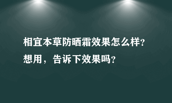 相宜本草防晒霜效果怎么样？想用，告诉下效果吗？