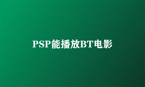 PSP能播放BT电影