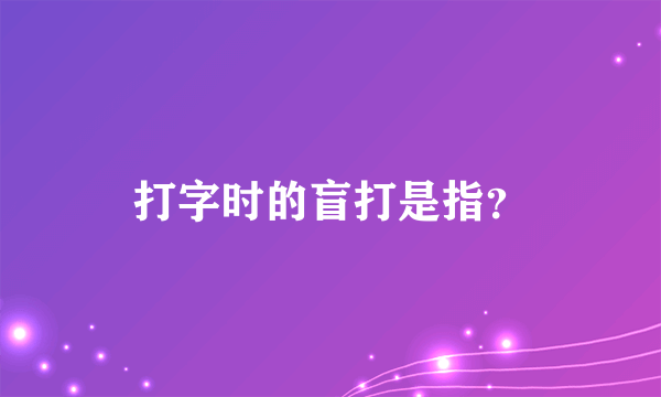 打字时的盲打是指？