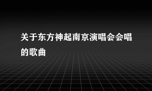 关于东方神起南京演唱会会唱的歌曲