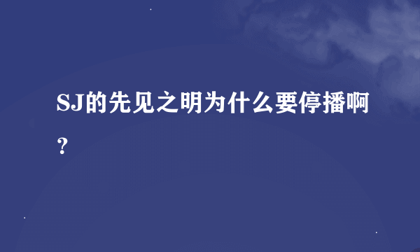 SJ的先见之明为什么要停播啊？