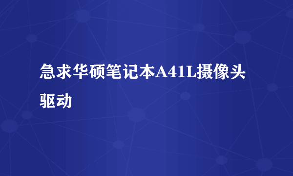 急求华硕笔记本A41L摄像头驱动