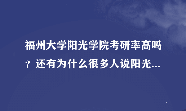 福州大学阳光学院考研率高吗？还有为什么很多人说阳光学院很差？