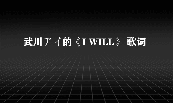 武川アイ的《I WILL》 歌词