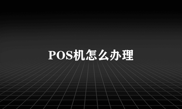 POS机怎么办理