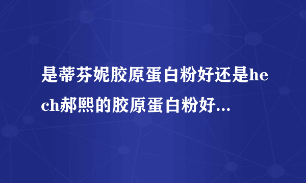 是蒂芬妮胶原蛋白粉好还是hech郝熙的胶原蛋白粉好？长期吃有副作用吗？