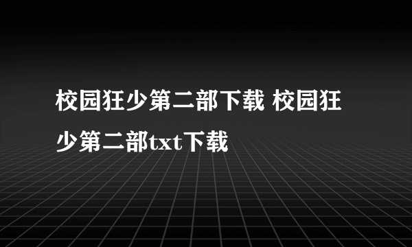 校园狂少第二部下载 校园狂少第二部txt下载