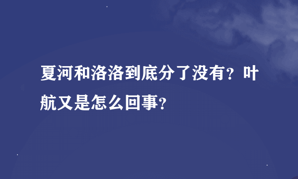 夏河和洛洛到底分了没有？叶航又是怎么回事？