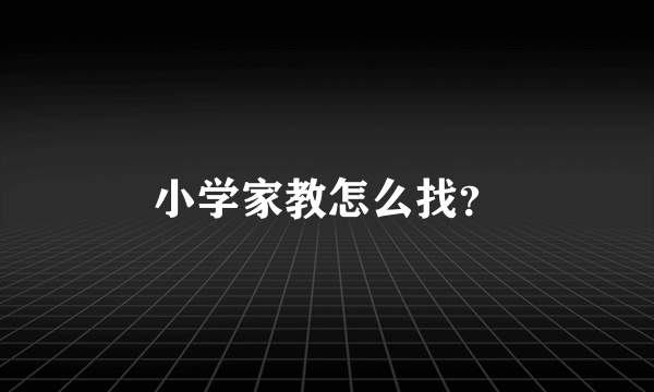 小学家教怎么找？