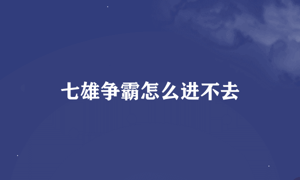 七雄争霸怎么进不去