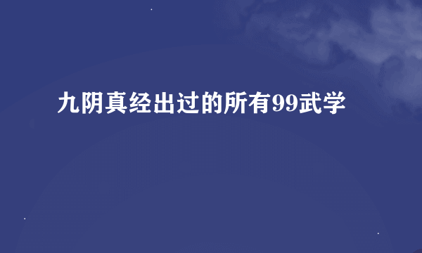 九阴真经出过的所有99武学