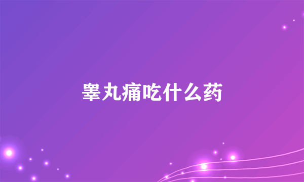 睾丸痛吃什么药