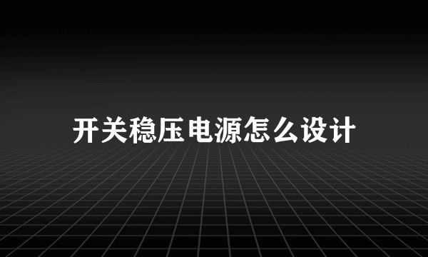 开关稳压电源怎么设计