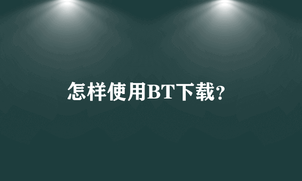 怎样使用BT下载？