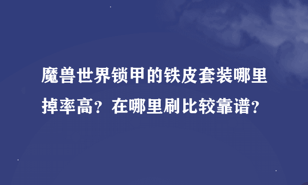 魔兽世界锁甲的铁皮套装哪里掉率高？在哪里刷比较靠谱？