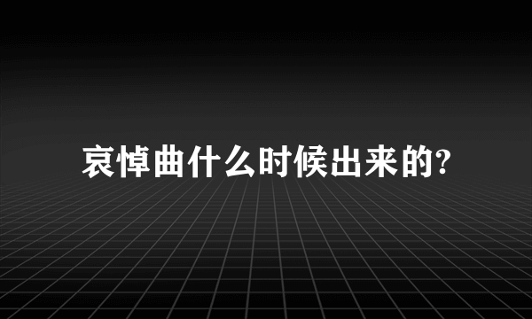 哀悼曲什么时候出来的?