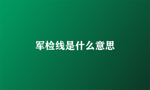 军检线是什么意思