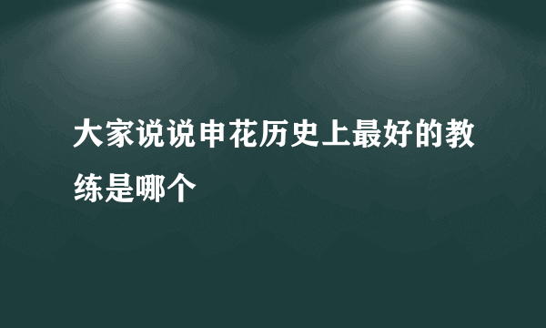 大家说说申花历史上最好的教练是哪个