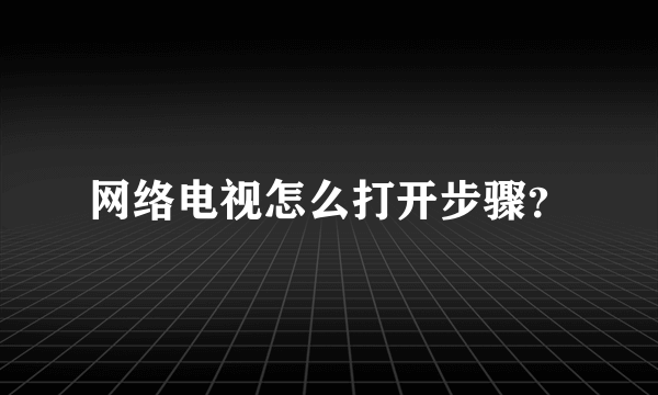 网络电视怎么打开步骤？