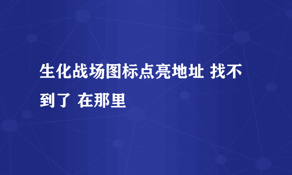 生化战场图标点亮地址 找不到了 在那里